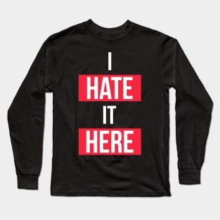 I Hate It Here Tee Long Sleeve T-Shirt